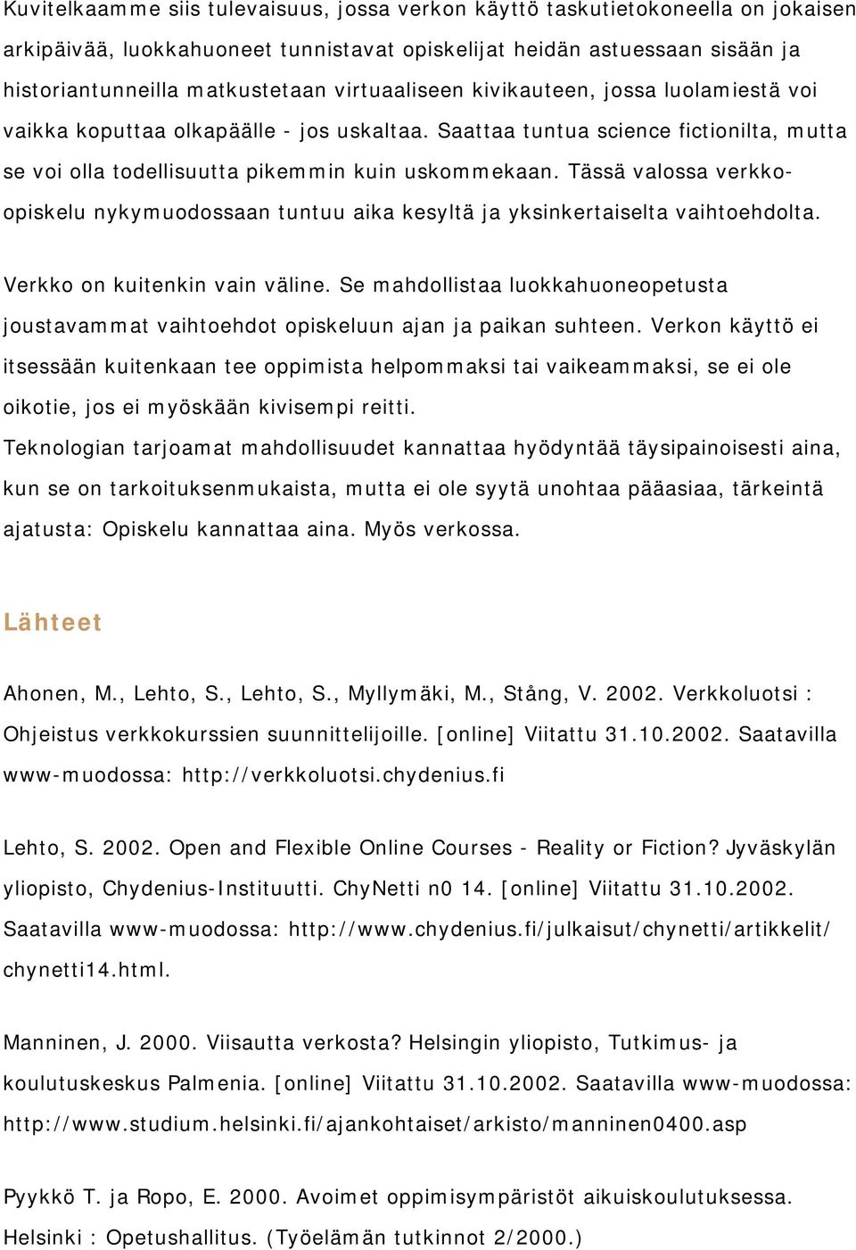 Tässä valossa verkkoopiskelu nykymuodossaan tuntuu aika kesyltä ja yksinkertaiselta vaihtoehdolta. Verkko on kuitenkin vain väline.
