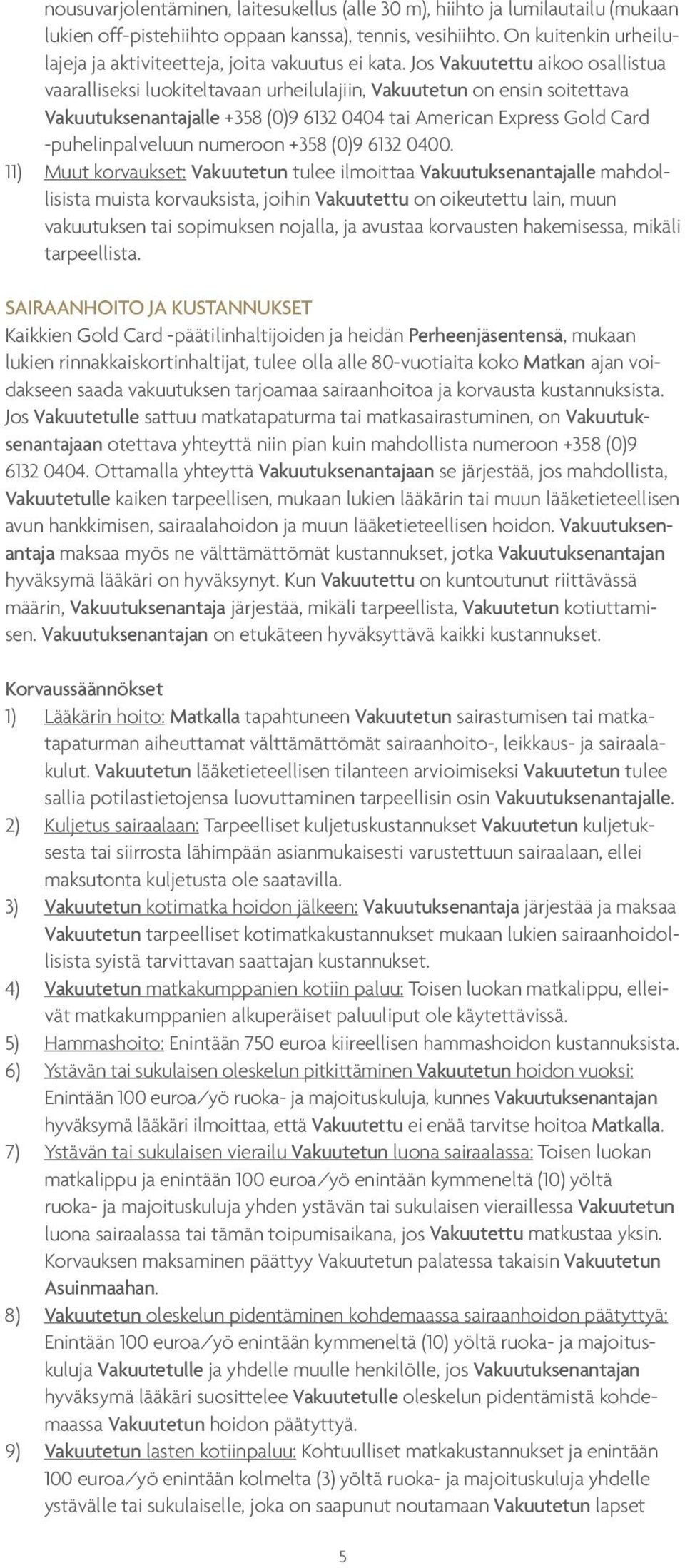 Jos Vakuutettu aikoo osallistua vaaralliseksi luokiteltavaan urheilulajiin, Vakuutetun on ensin soitettava Vakuutuksenantajalle +358 (0)9 6132 0404 tai American Express Gold Card -puhelinpalveluun