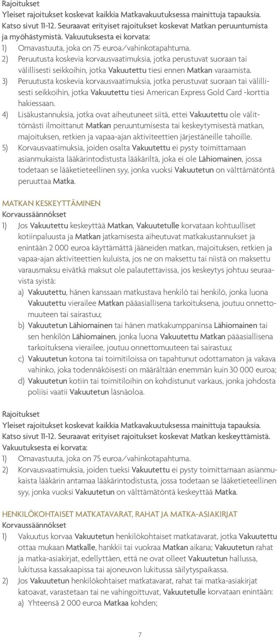 2) Peruutusta koskevia korvausvaatimuksia, jotka perustuvat suoraan tai välillisesti seikkoihin, jotka Vakuutettu tiesi ennen Matkan varaamista.