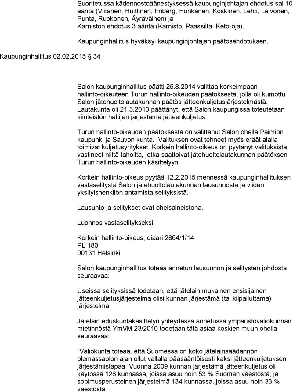 ehdotus 3 ääntä (Karnisto, Paassilta, Keto-oja). Kaupunginhallitus hyväksyi kaupunginjohtajan päätösehdotuksen. Salon kaupunginhallitus päätti 25.8.