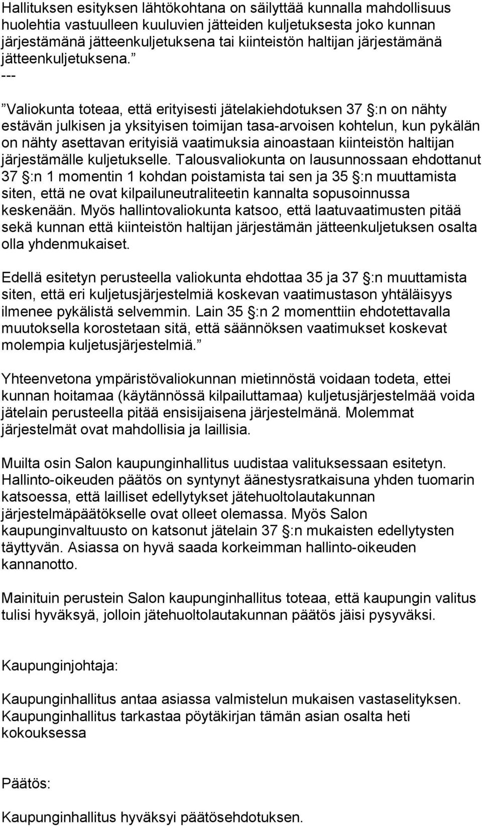 --- Valiokunta toteaa, että erityisesti jätelakiehdotuksen 37 :n on nähty estävän julkisen ja yksityisen toimijan tasa-arvoisen kohtelun, kun pykälän on nähty asettavan erityisiä vaatimuksia