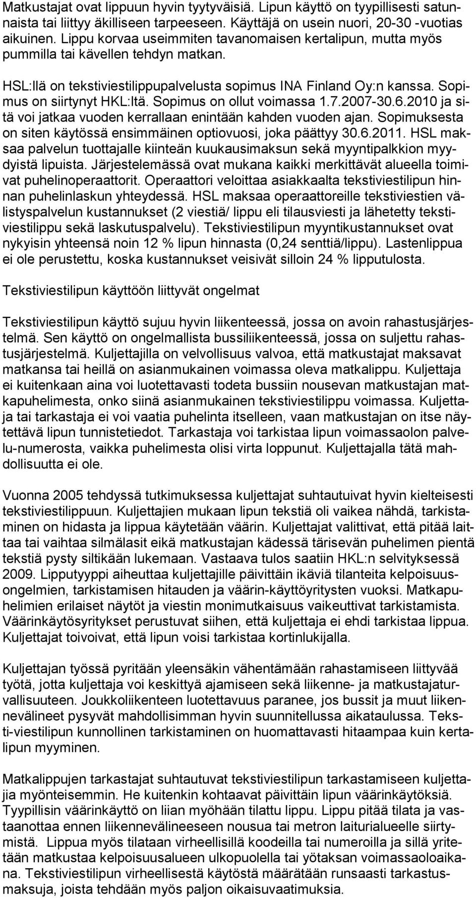 Sopimus on ollut voimassa 1.7.2007-30.6.2010 ja sitä voi jatkaa vuoden kerrallaan enintään kahden vuoden ajan. Sopimuksesta on siten käytössä ensimmäinen optiovuosi, joka päättyy 30.6.2011.