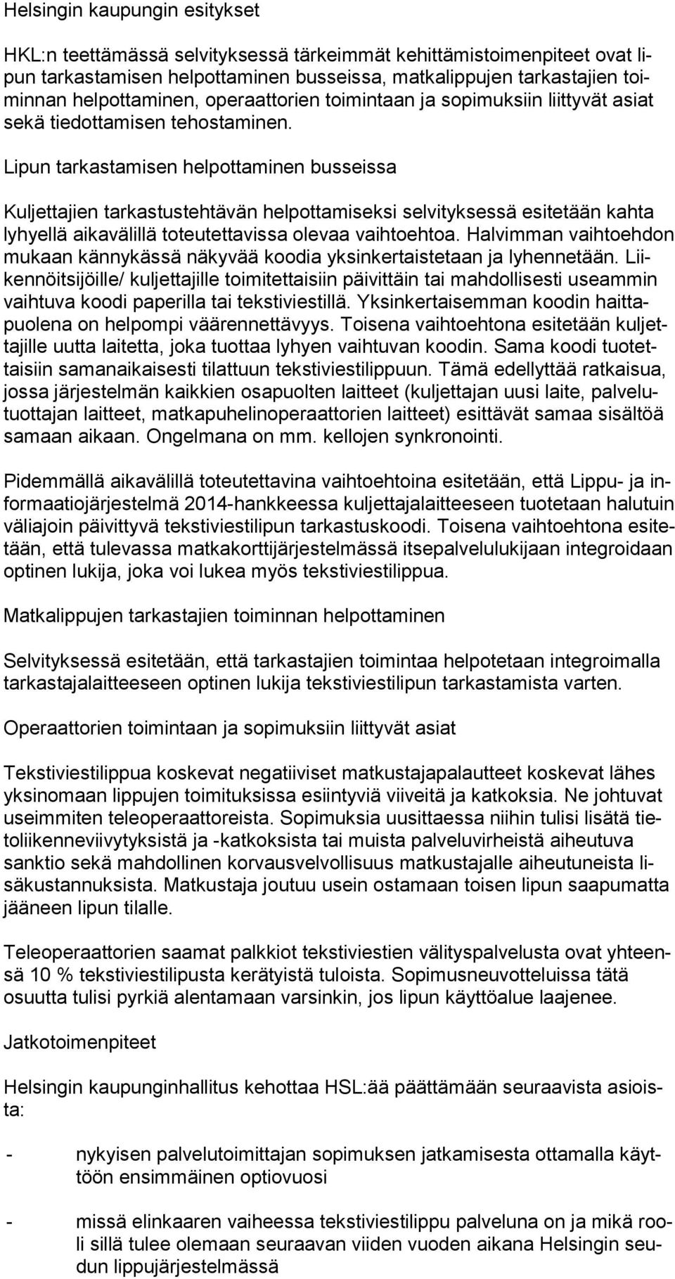 Lipun tarkastamisen helpottaminen busseissa Kuljettajien tarkastustehtävän helpottamiseksi selvityksessä esitetään kahta lyhyellä aikavälillä toteutettavissa olevaa vaihtoehtoa.