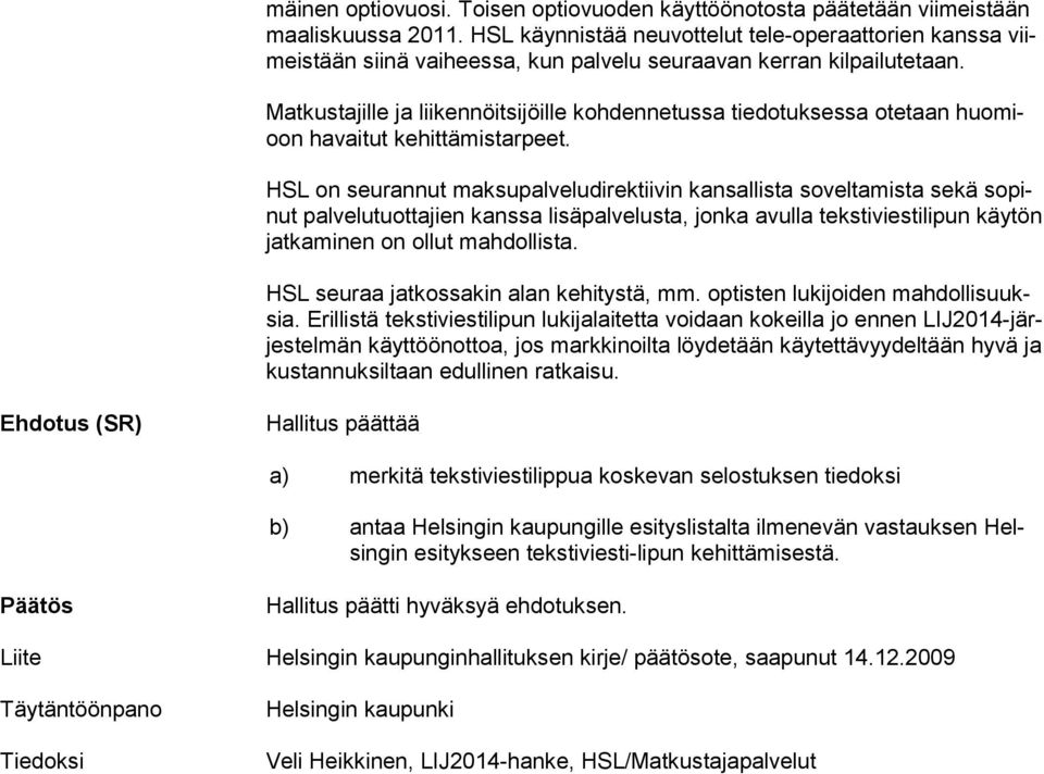 Matkustajille ja liikennöitsijöille kohdennetussa tiedotuksessa otetaan huomioon havaitut kehittämistarpeet.