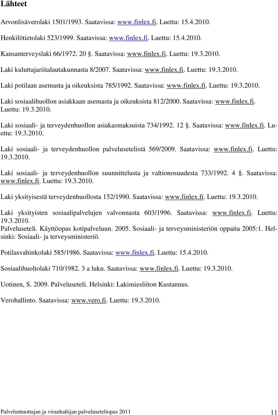 Saatavissa: www.finlex.fi. Luettu: 19.3.2010. Laki sosiaali- ja terveydenhuollon asiakasmaksuista 734/1992. 12. Saatavissa: www.finlex.fi. Luettu: 19.3.2010. Laki sosiaali- ja terveydenhuollon palvelusetelistä 569/2009.