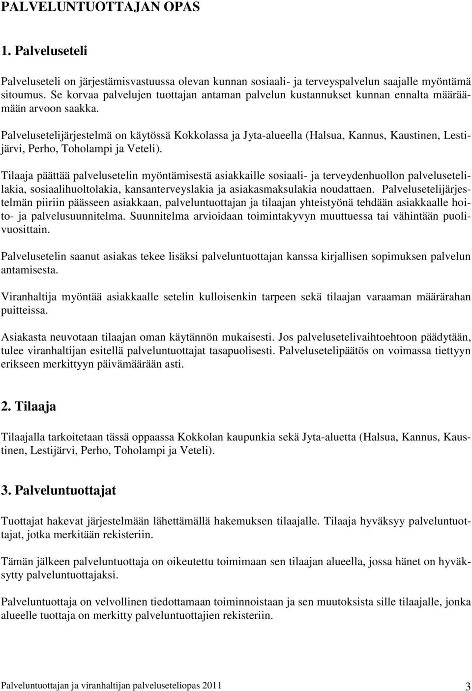 Palvelusetelijärjestelmä on käytössä Kokkolassa ja Jyta-alueella (Halsua, Kannus, Kaustinen, Lestijärvi, Perho, Toholampi ja Veteli).