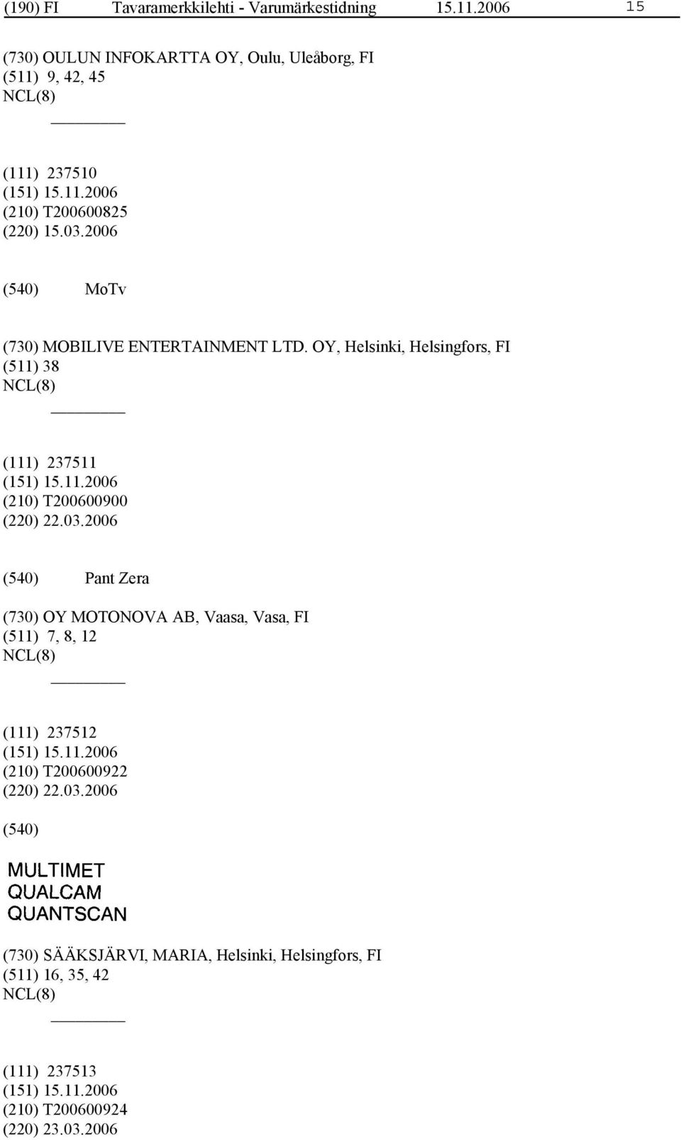2006 MoTv (730) MOBILIVE ENTERTAINMENT LTD. OY, Helsinki, Helsingfors, FI (511) 38 (111) 237511 (210) T200600900 (220) 22.03.