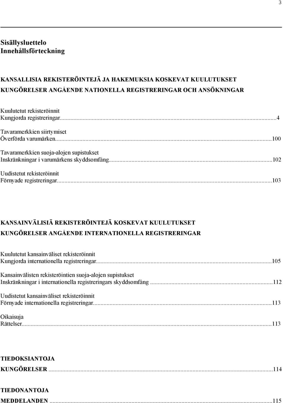 ..102 Uudistetut rekisteröinnit Förnyade registreringar.