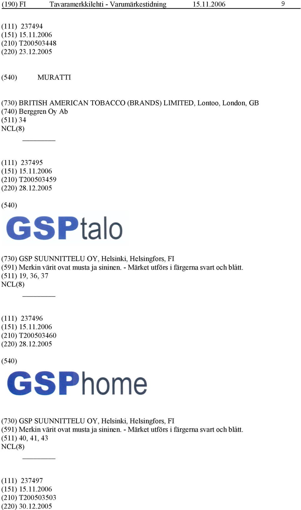 2005 (730) GSP SUUNNITTELU OY, Helsinki, Helsingfors, FI (591) Merkin värit ovat musta ja sininen. - Märket utförs i färgerna svart och blått.