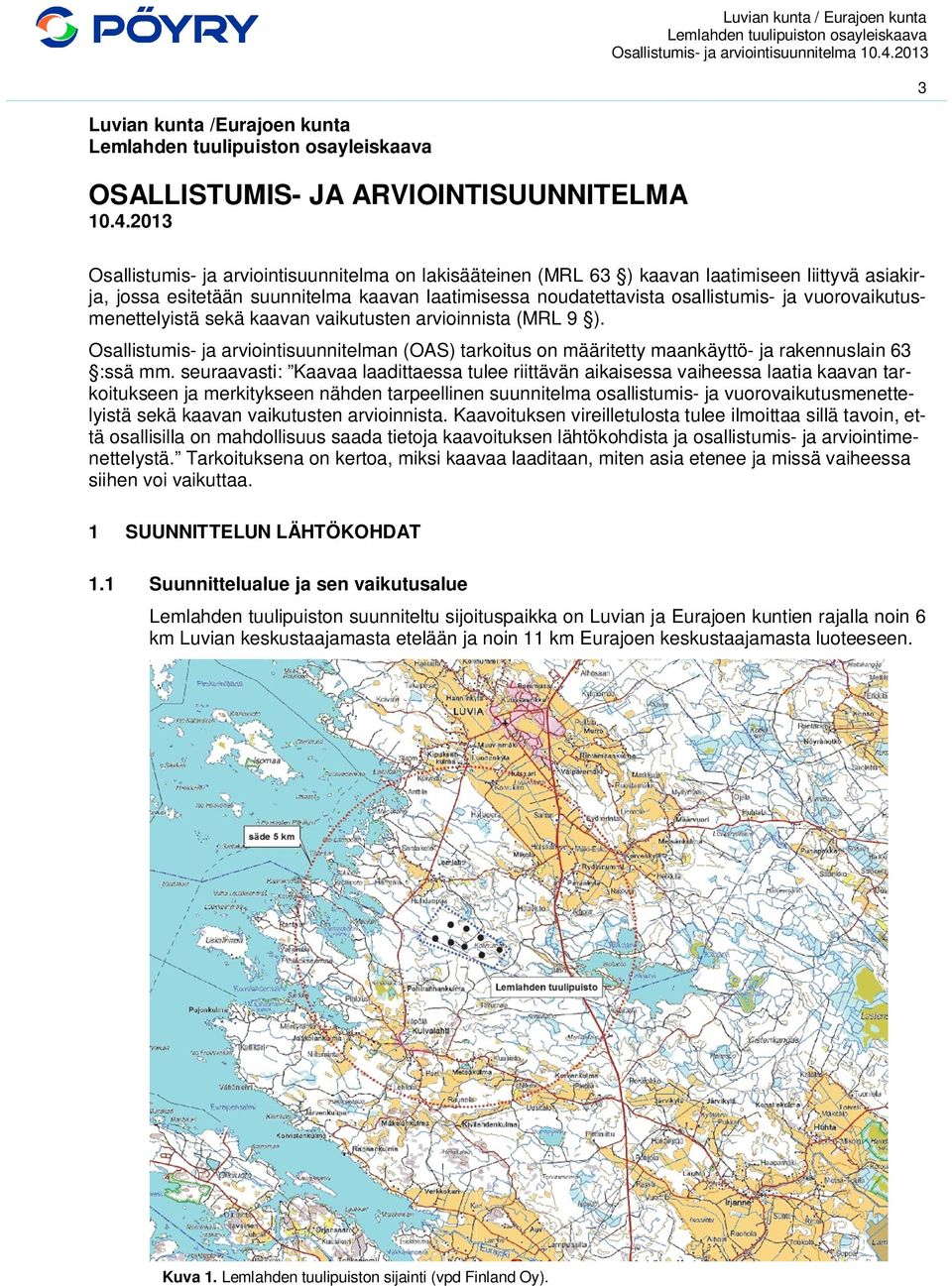 vuorovaikutusmenettelyistä sekä kaavan vaikutusten arvioinnista (MRL 9 ). Osallistumis- ja arviointisuunnitelman (OAS) tarkoitus on määritetty maankäyttö- ja rakennuslain 63 :ssä mm.