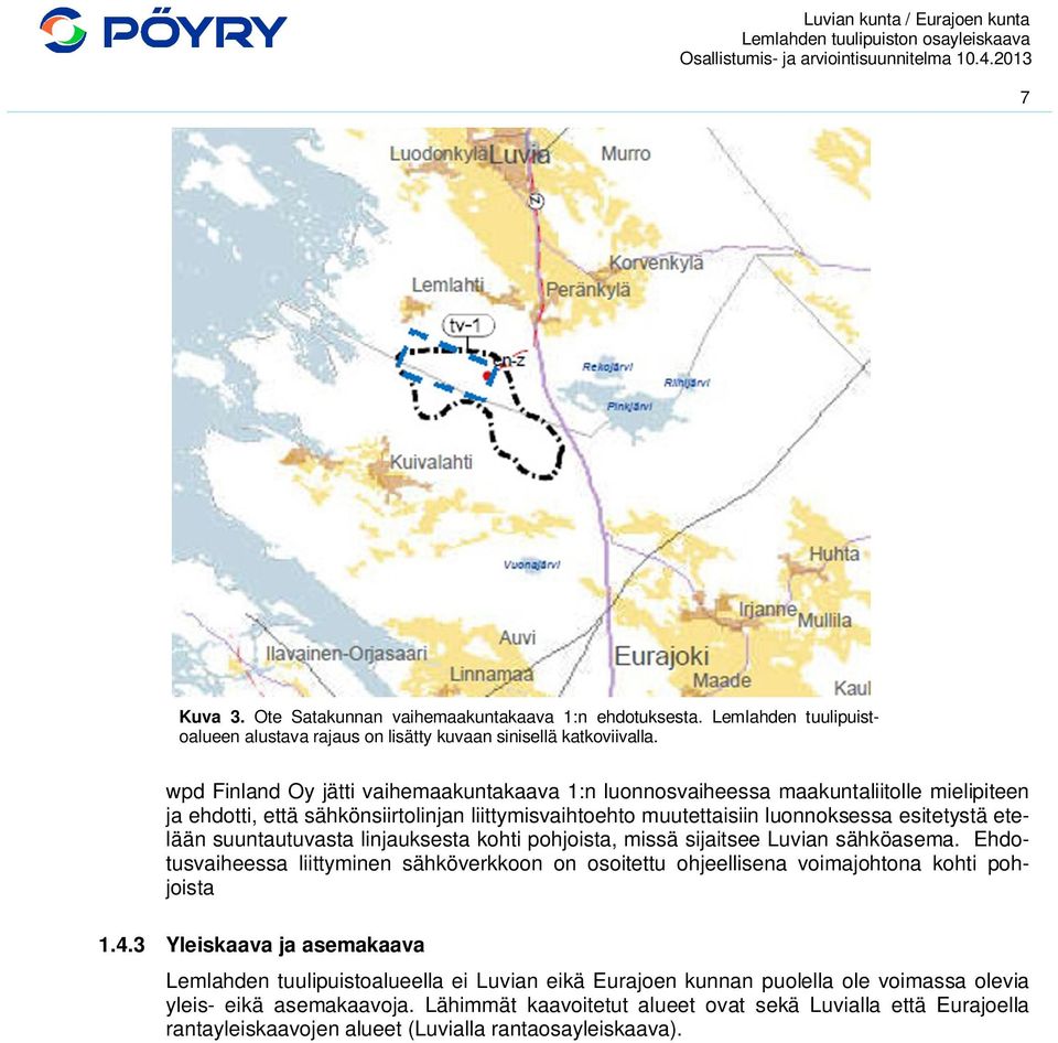 suuntautuvasta linjauksesta kohti pohjoista, missä sijaitsee Luvian sähköasema. Ehdotusvaiheessa liittyminen sähköverkkoon on osoitettu ohjeellisena voimajohtona kohti pohjoista 1.4.