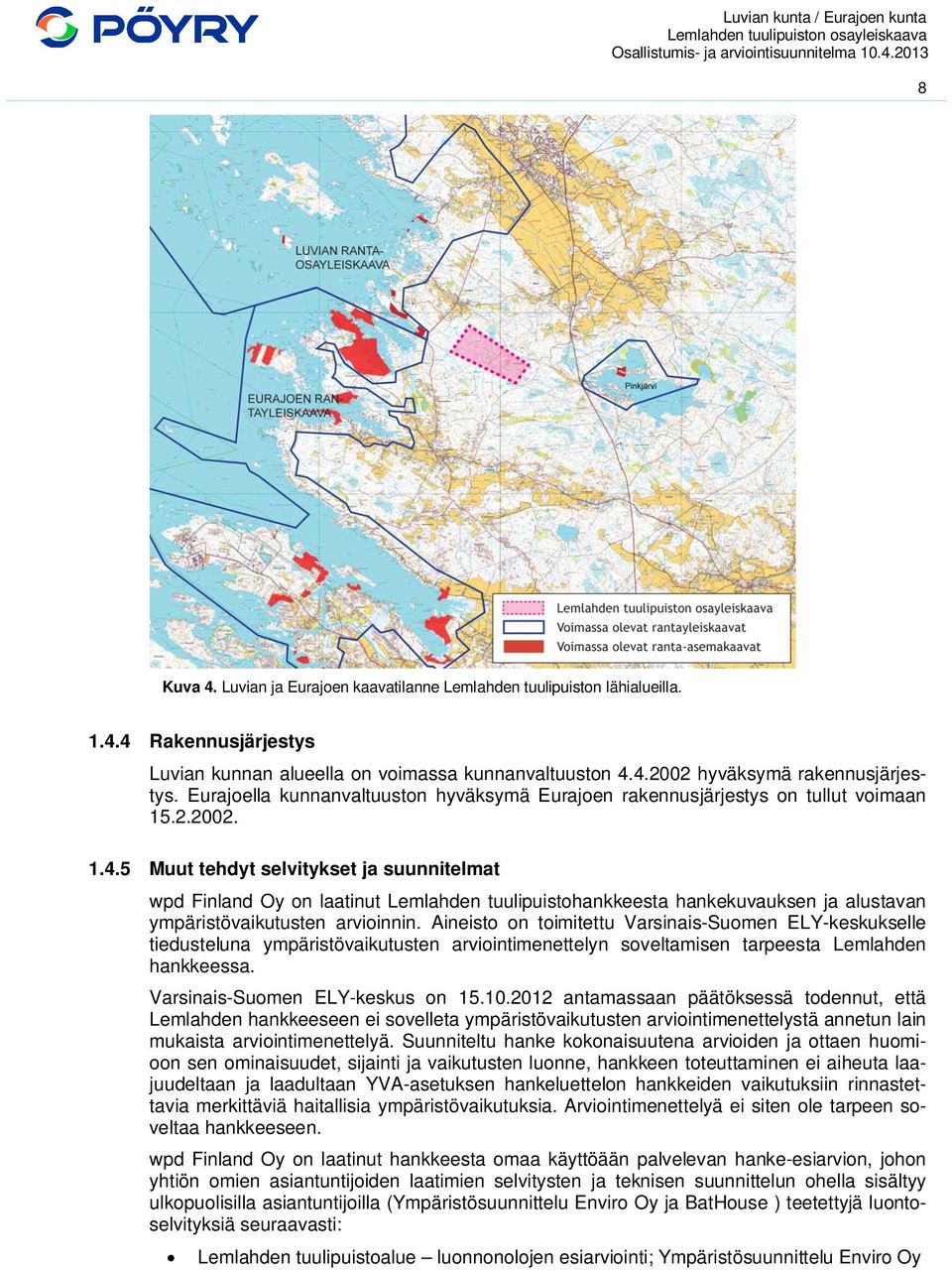 5 Muut tehdyt selvitykset ja suunnitelmat wpd Finland Oy on laatinut Lemlahden tuulipuistohankkeesta hankekuvauksen ja alustavan ympäristövaikutusten arvioinnin.