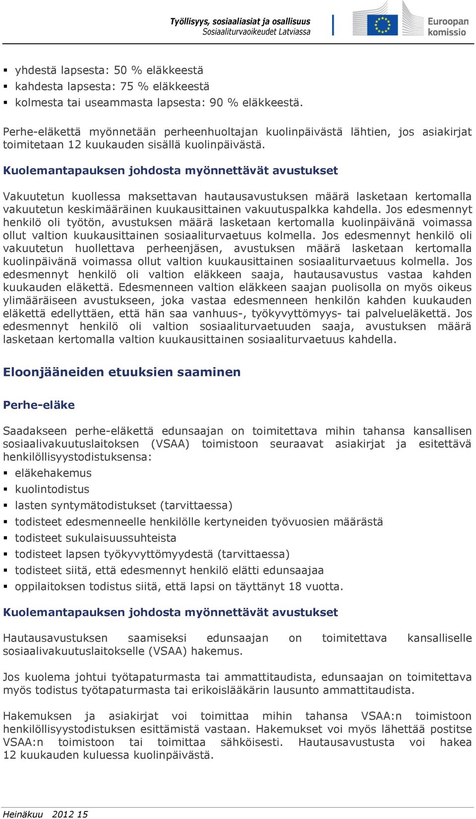 Kuolemantapauksen johdosta myönnettävät avustukset Vakuutetun kuollessa maksettavan hautausavustuksen määrä lasketaan kertomalla vakuutetun keskimääräinen kuukausittainen vakuutuspalkka kahdella.