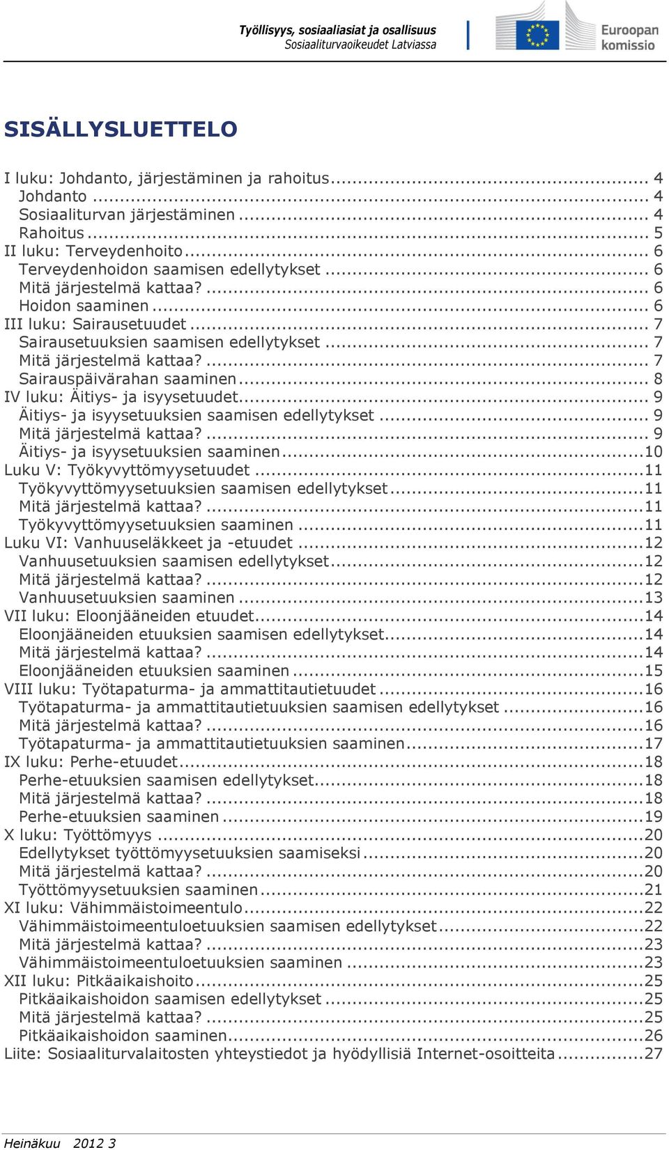 .. 8 IV luku: Äitiys- ja isyysetuudet... 9 Äitiys- ja isyysetuuksien saamisen edellytykset... 9 Mitä järjestelmä kattaa?... 9 Äitiys- ja isyysetuuksien saaminen...10 Luku V: Työkyvyttömyysetuudet.