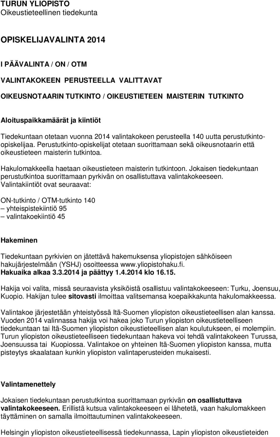 Perustutkinto-opiskelijat otetaan suorittamaan sekä oikeusnotaarin että oikeustieteen maisterin tutkintoa. Hakulomakkeella haetaan oikeustieteen maisterin tutkintoon.