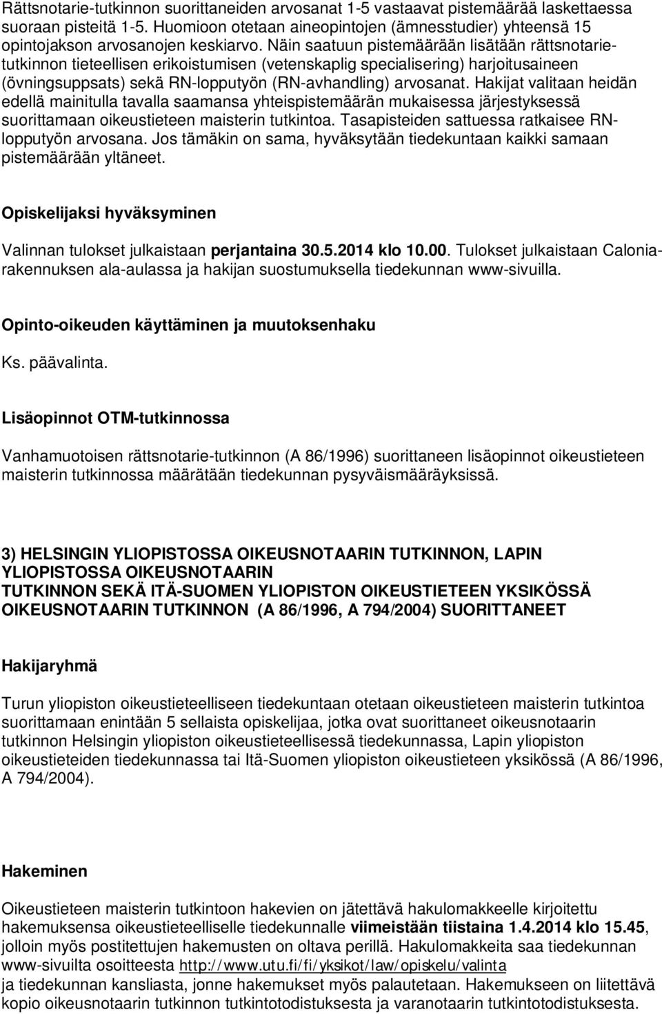 Näin saatuun pistemäärään lisätään rättsnotarietutkinnon tieteellisen erikoistumisen (vetenskaplig specialisering) harjoitusaineen (övningsuppsats) sekä RN-lopputyön (RN-avhandling) arvosanat.