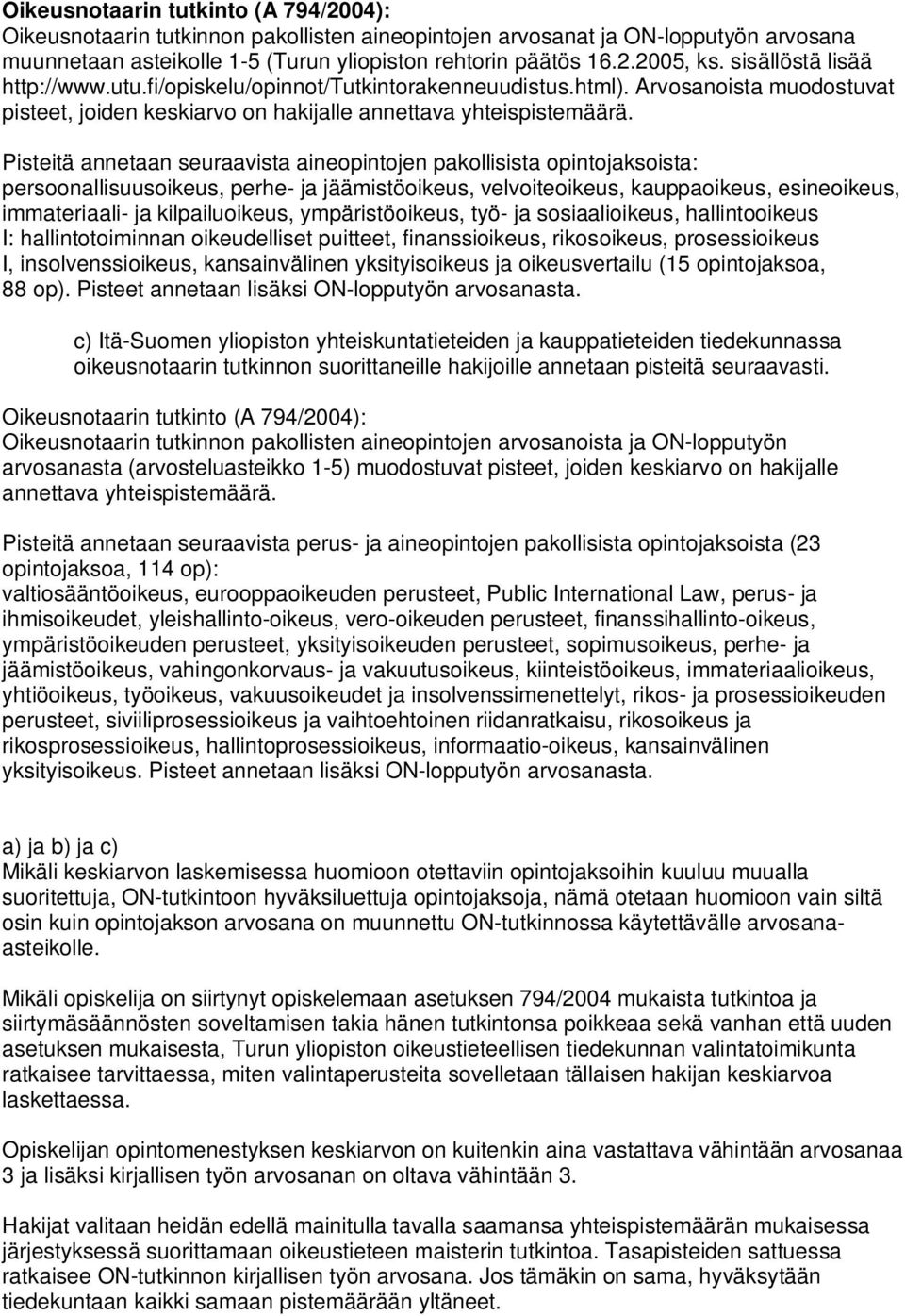 Pisteitä annetaan seuraavista aineopintojen pakollisista opintojaksoista: persoonallisuusoikeus, perhe- ja jäämistöoikeus, velvoiteoikeus, kauppaoikeus, esineoikeus, immateriaali- ja kilpailuoikeus,