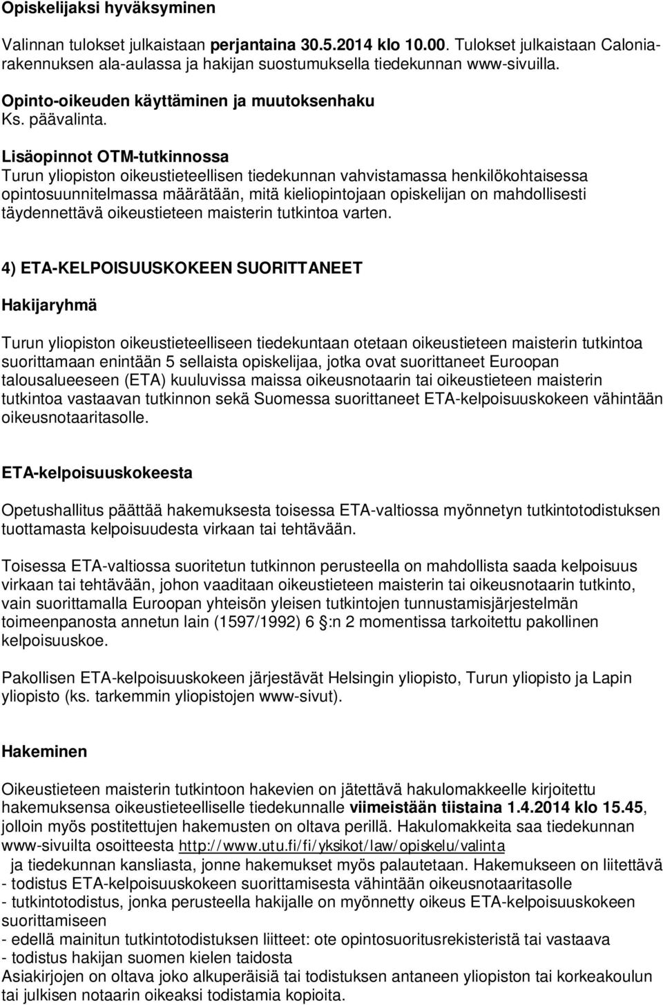 Lisäopinnot OTM-tutkinnossa Turun yliopiston oikeustieteellisen tiedekunnan vahvistamassa henkilökohtaisessa opintosuunnitelmassa määrätään, mitä kieliopintojaan opiskelijan on mahdollisesti