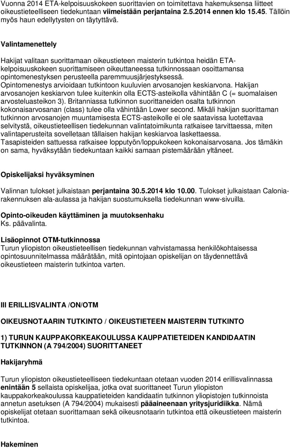 Valintamenettely Hakijat valitaan suorittamaan oikeustieteen maisterin tutkintoa heidän ETAkelpoisuuskokeen suorittamiseen oikeuttaneessa tutkinnossaan osoittamansa opintomenestyksen perusteella