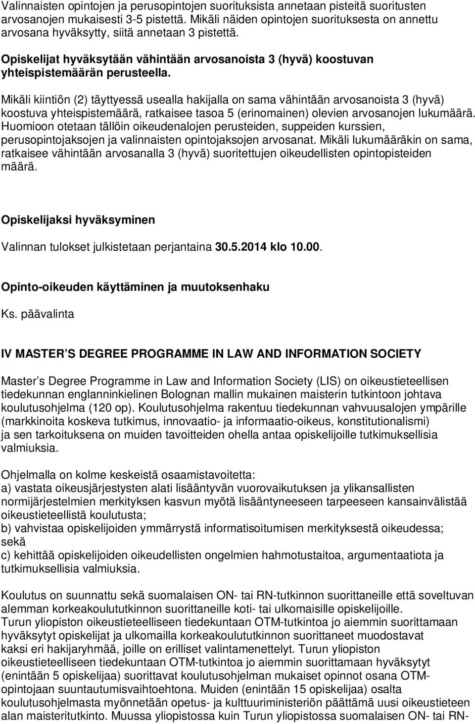 Mikäli kiintiön (2) täyttyessä usealla hakijalla on sama vähintään arvosanoista 3 (hyvä) koostuva yhteispistemäärä, ratkaisee tasoa 5 (erinomainen) olevien arvosanojen lukumäärä.