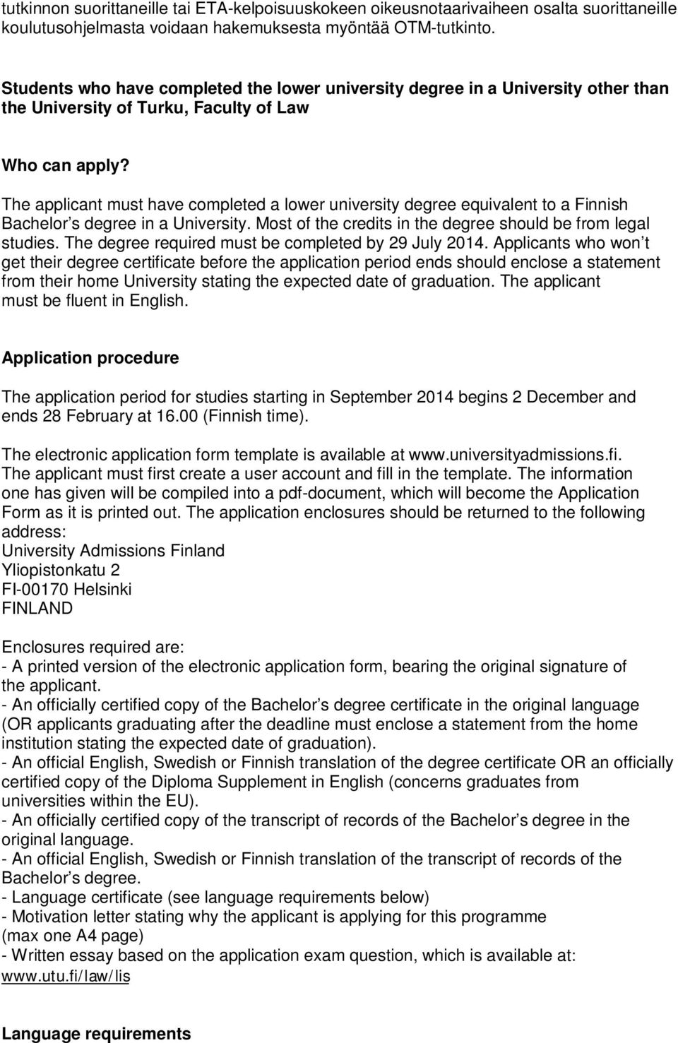 The applicant must have completed a lower university degree equivalent to a Finnish Bachelor s degree in a University. Most of the credits in the degree should be from legal studies.