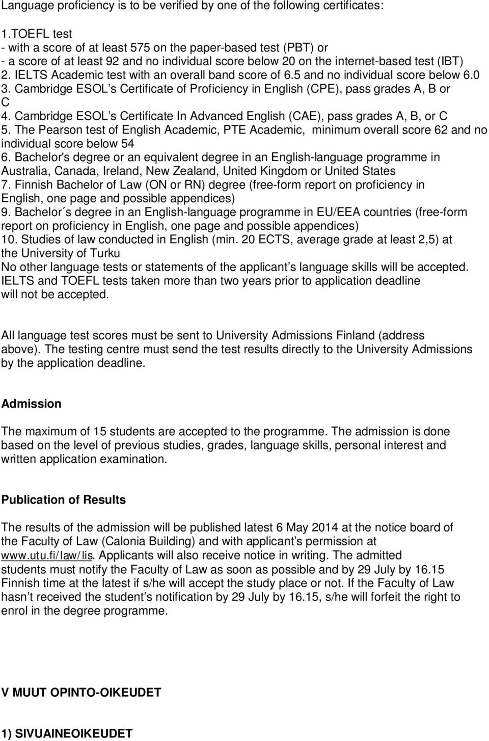 IELTS Academic test with an overall band score of 6.5 and no individual score below 6.0 3. Cambridge ESOL s Certificate of Proficiency in English (CPE), pass grades A, B or C 4.