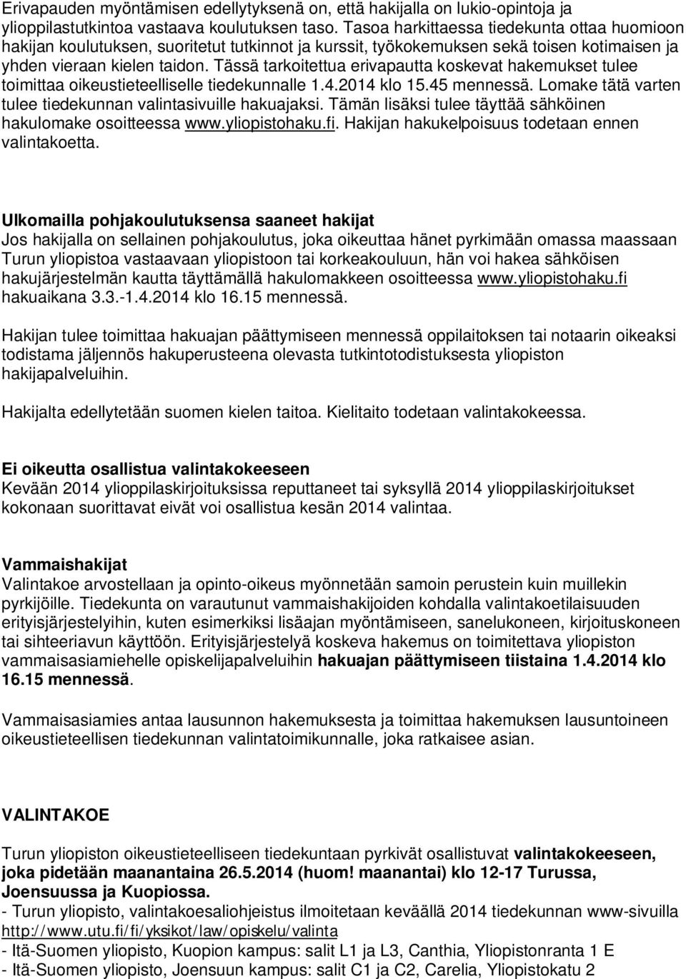 Tässä tarkoitettua erivapautta koskevat hakemukset tulee toimittaa oikeustieteelliselle tiedekunnalle 1.4.2014 klo 15.45 mennessä. Lomake tätä varten tulee tiedekunnan valintasivuille hakuajaksi.