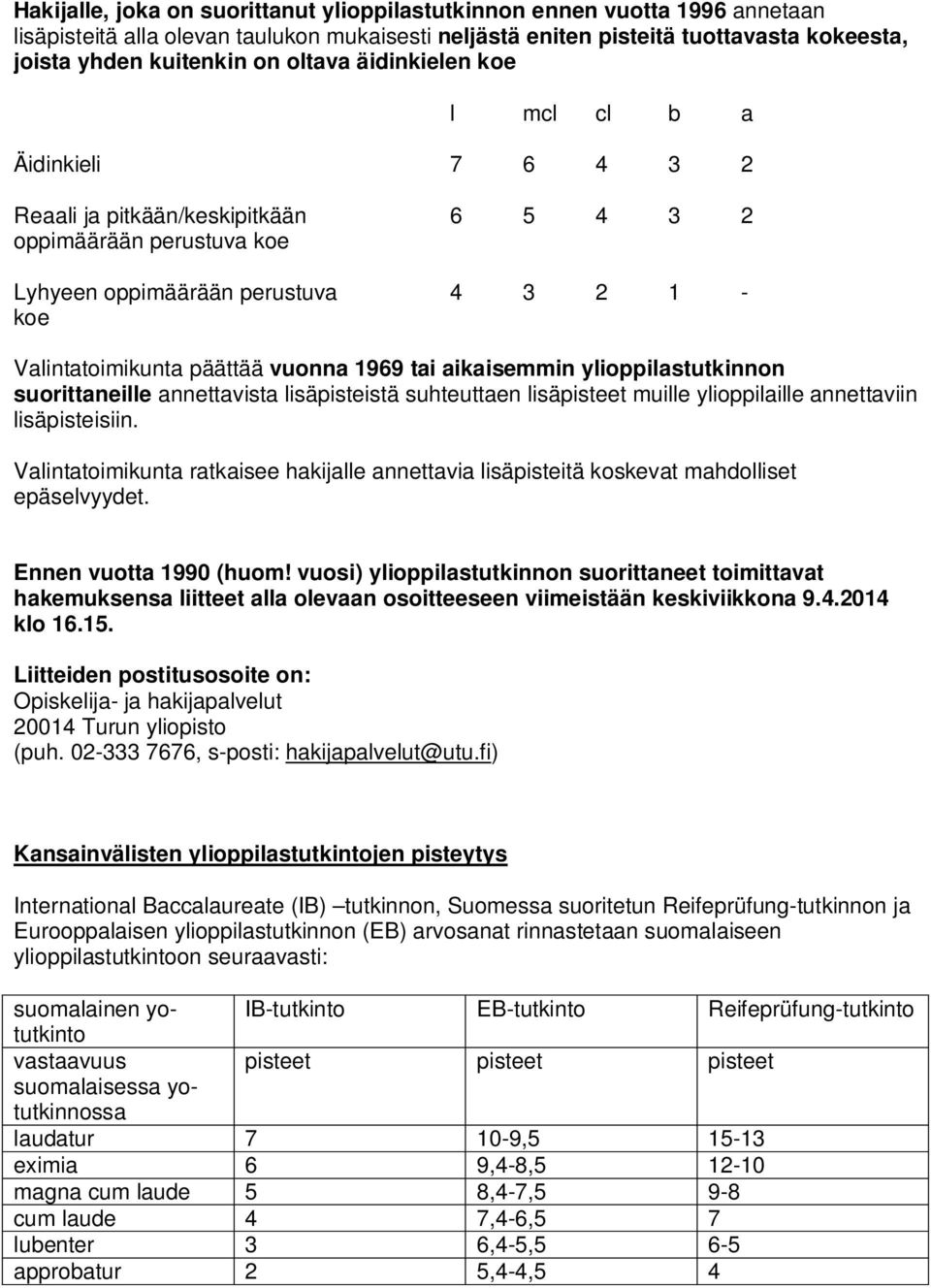 vuonna 1969 tai aikaisemmin ylioppilastutkinnon suorittaneille annettavista lisäpisteistä suhteuttaen lisäpisteet muille ylioppilaille annettaviin lisäpisteisiin.