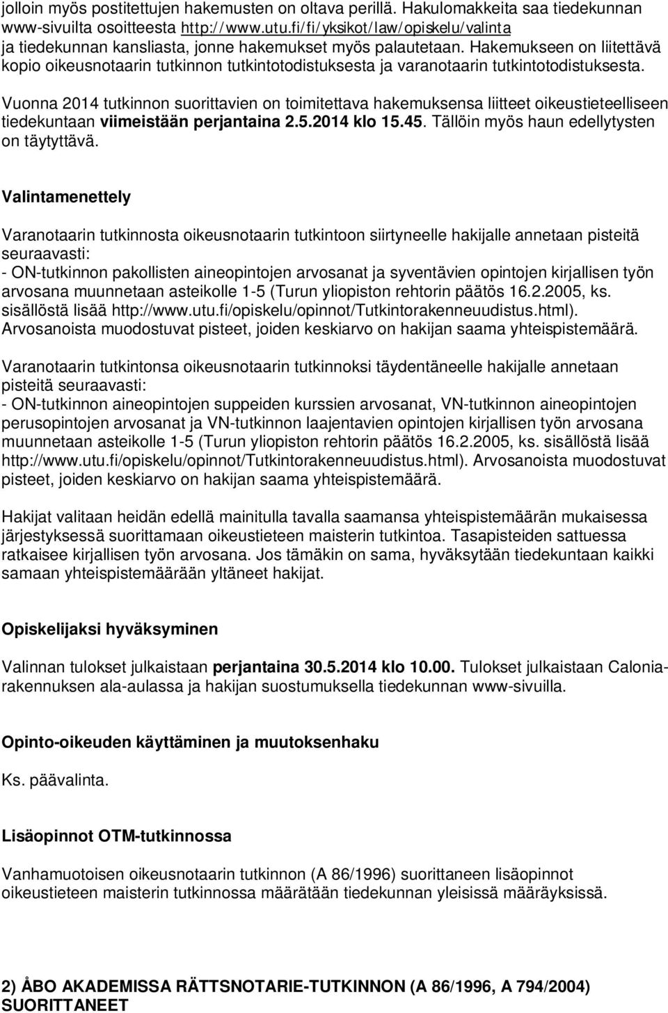 Hakemukseen on liitettävä kopio oikeusnotaarin tutkinnon tutkintotodistuksesta ja varanotaarin tutkintotodistuksesta.