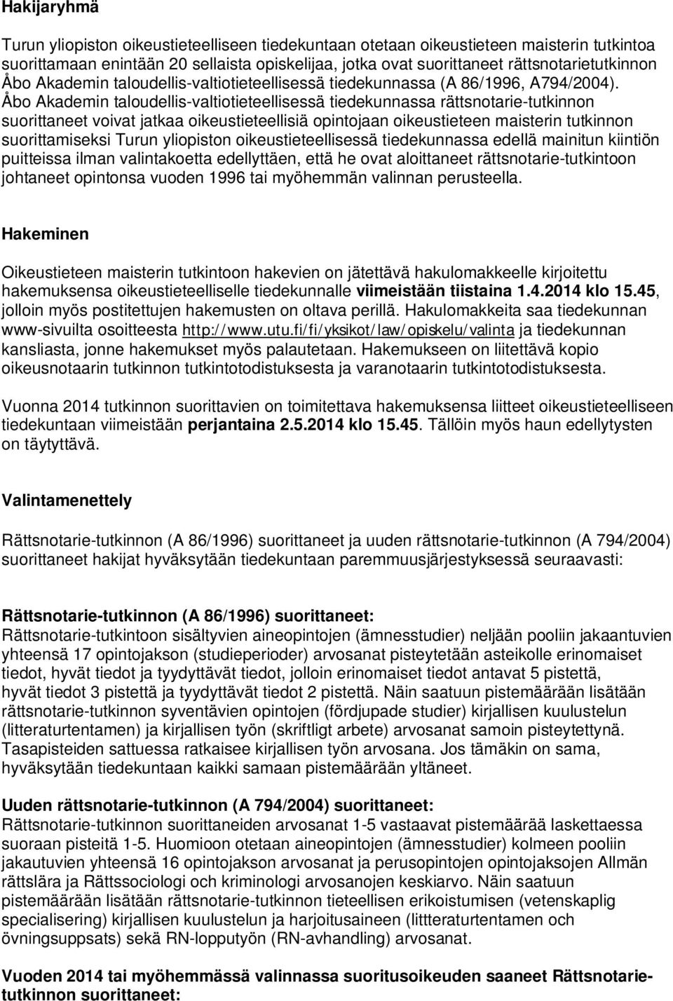 Åbo Akademin taloudellis-valtiotieteellisessä tiedekunnassa rättsnotarie-tutkinnon suorittaneet voivat jatkaa oikeustieteellisiä opintojaan oikeustieteen maisterin tutkinnon suorittamiseksi Turun