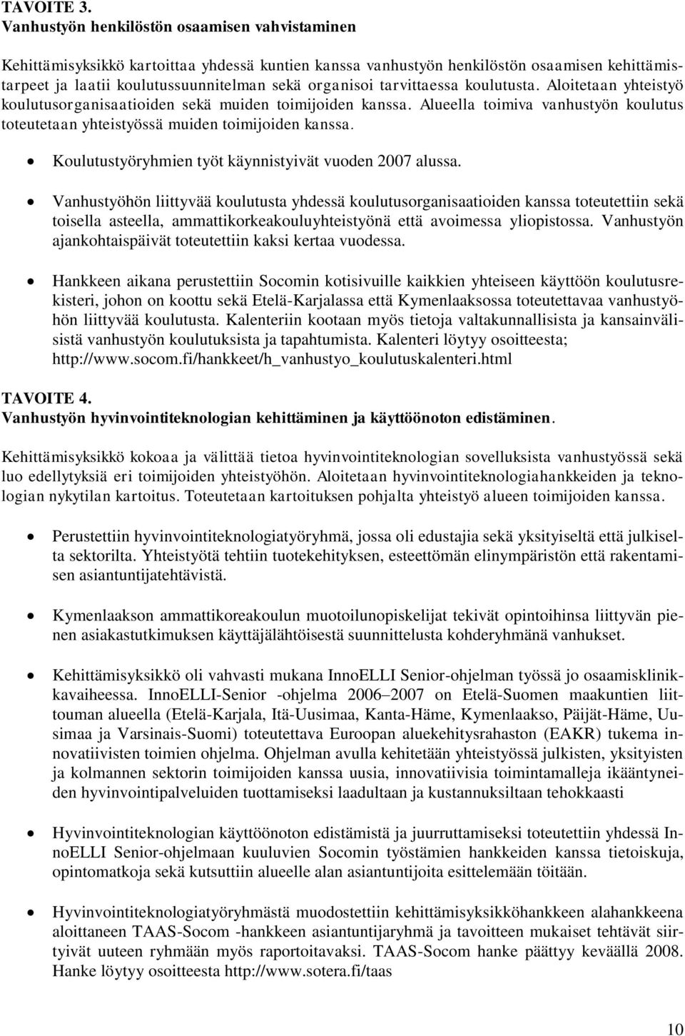 tarvittaessa koulutusta. Aloitetaan yhteistyö koulutusorganisaatioiden sekä muiden toimijoiden kanssa. Alueella toimiva vanhustyön koulutus toteutetaan yhteistyössä muiden toimijoiden kanssa.