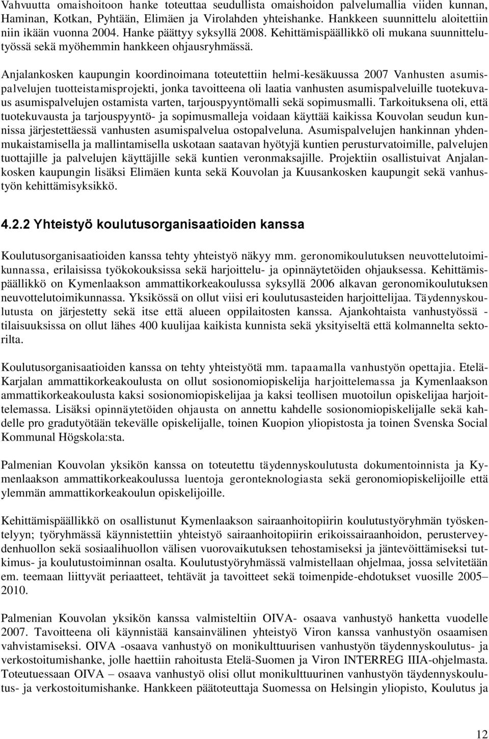 Anjalankosken kaupungin koordinoimana toteutettiin helmi-kesäkuussa 2007 Vanhusten asumispalvelujen tuotteistamisprojekti, jonka tavoitteena oli laatia vanhusten asumispalveluille tuotekuvaus
