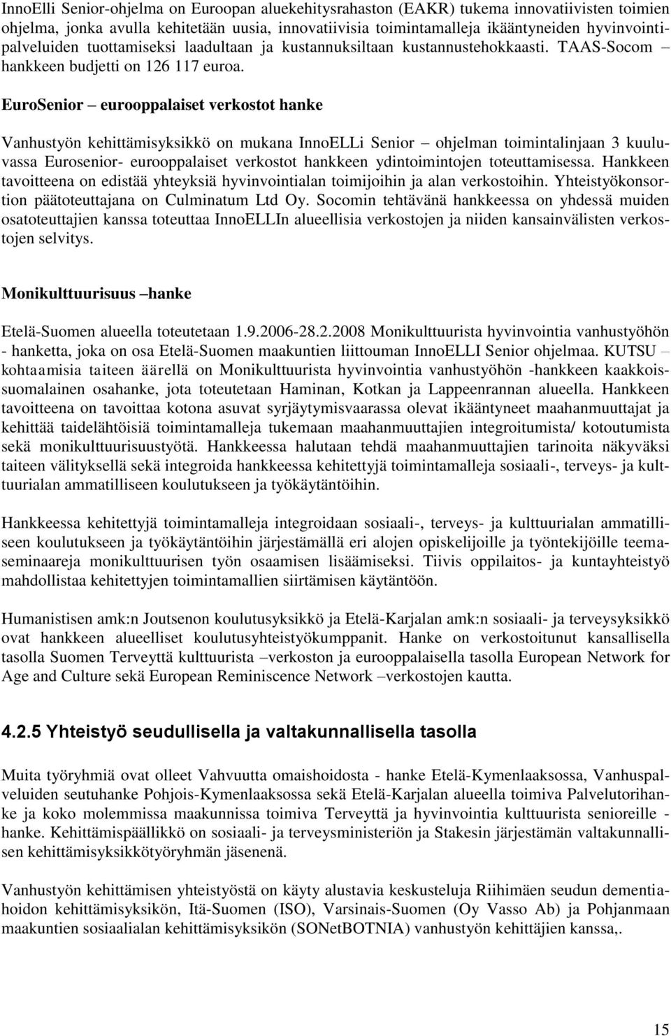 EuroSenior eurooppalaiset verkostot hanke Vanhustyön kehittämisyksikkö on mukana InnoELLi Senior ohjelman toimintalinjaan 3 kuuluvassa Eurosenior- eurooppalaiset verkostot hankkeen ydintoimintojen