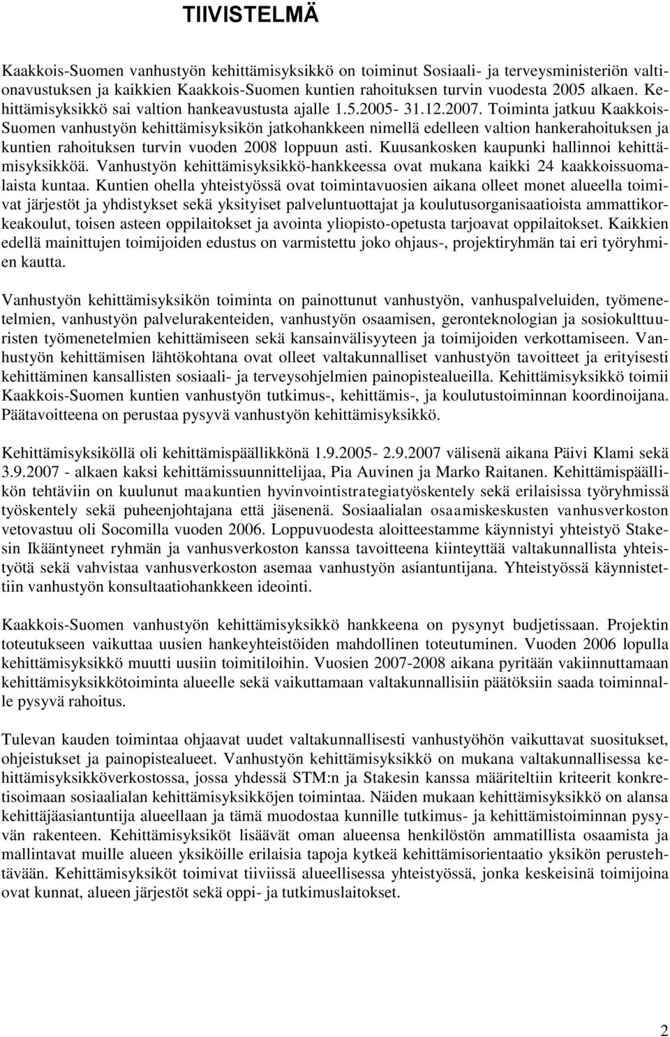 Toiminta jatkuu Kaakkois- Suomen vanhustyön kehittämisyksikön jatkohankkeen nimellä edelleen valtion hankerahoituksen ja kuntien rahoituksen turvin vuoden 2008 loppuun asti.