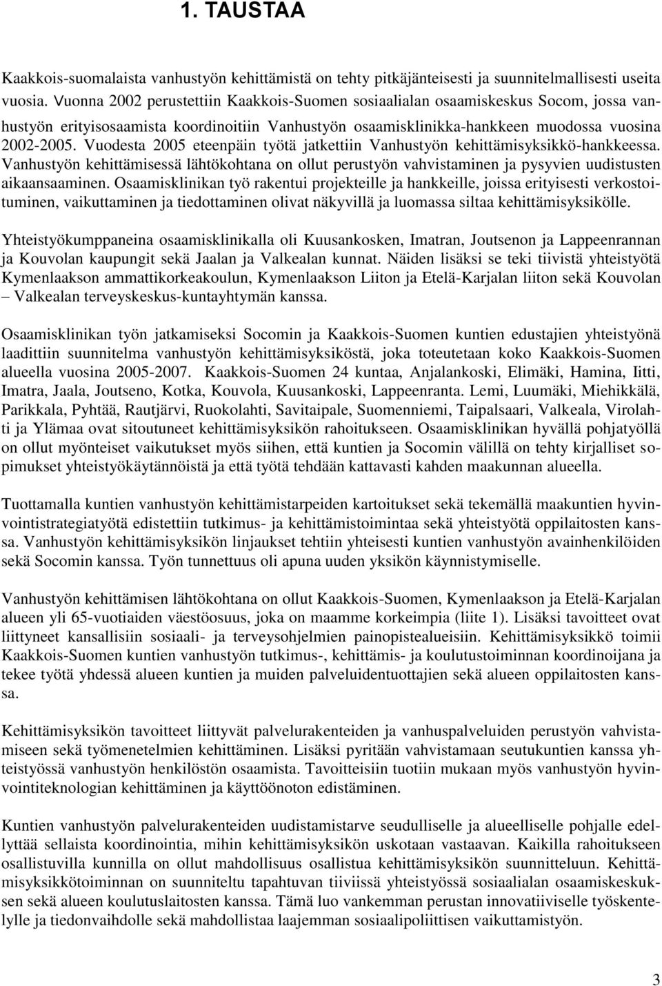 Vuodesta 2005 eteenpäin työtä jatkettiin Vanhustyön kehittämisyksikkö-hankkeessa. Vanhustyön kehittämisessä lähtökohtana on ollut perustyön vahvistaminen ja pysyvien uudistusten aikaansaaminen.