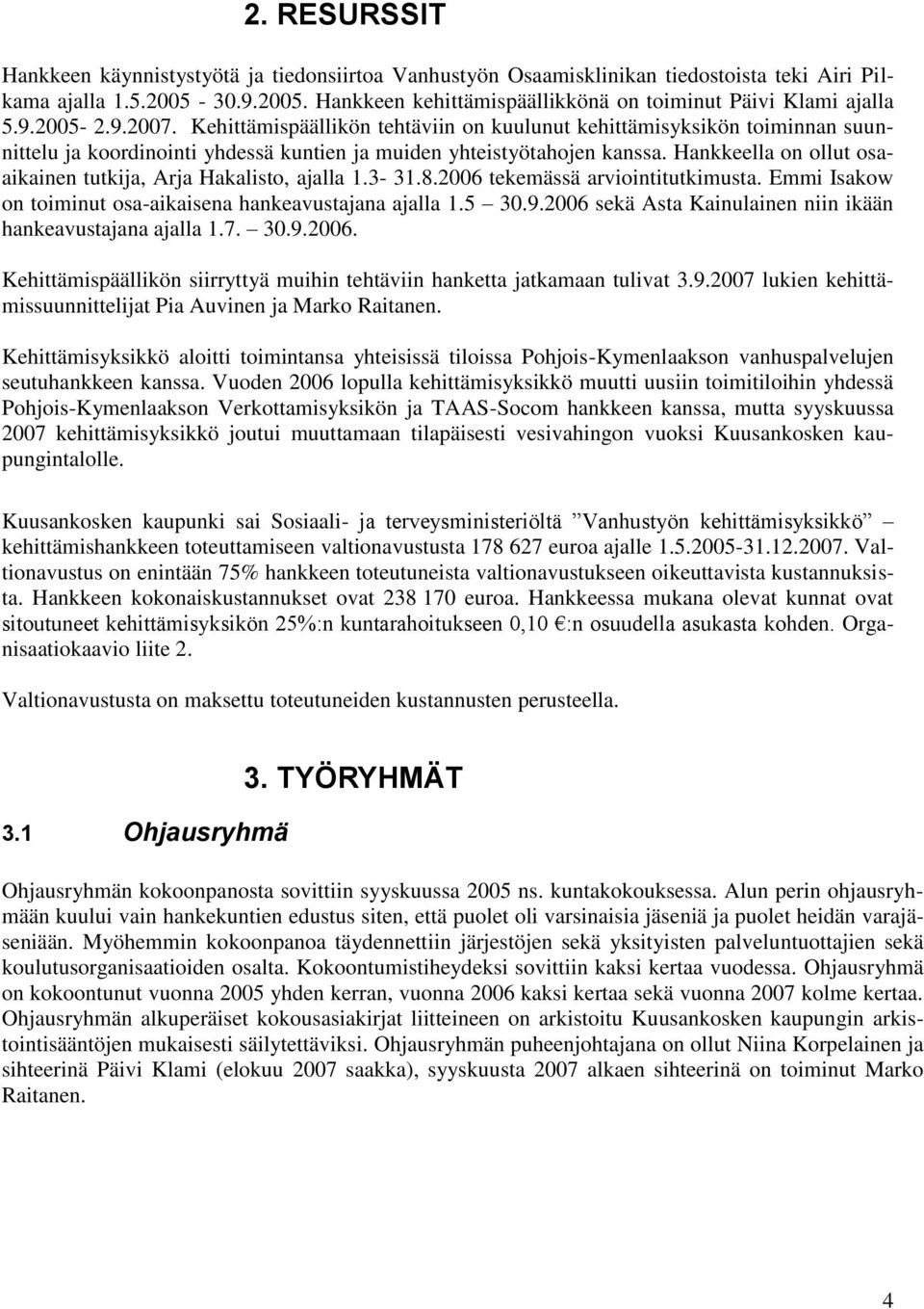 Hankkeella on ollut osaaikainen tutkija, Arja Hakalisto, ajalla 1.3-31.8.2006 tekemässä arviointitutkimusta. Emmi Isakow on toiminut osa-aikaisena hankeavustajana ajalla 1.5 30.9.