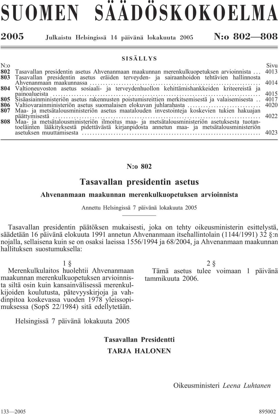 .. 4014 804 Valtioneuvoston asetus sosiaali- ja terveydenhuollon kehittämishankkeiden kriteereistä ja painoalueista.