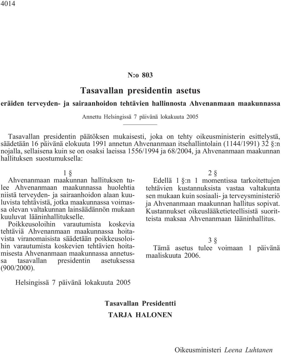 laeissa 1556/1994 ja 68/2004, ja Ahvenanmaan maakunnan hallituksen suostumuksella: 1 Ahvenanmaan maakunnan hallituksen tulee Ahvenanmaan maakunnassa huolehtia niistä terveyden- ja sairaanhoidon alaan