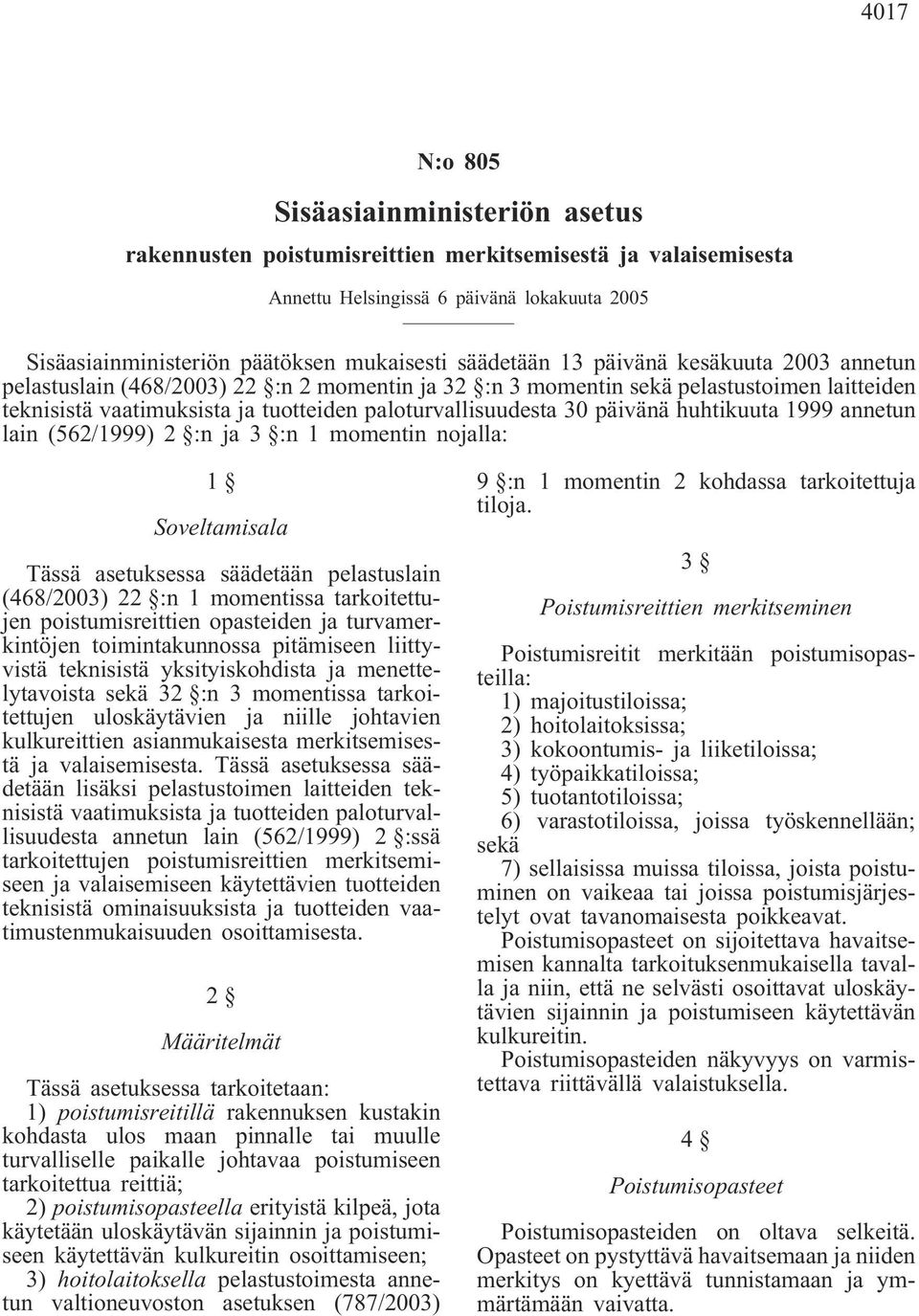 päivänä huhtikuuta 1999 annetun lain (562/1999) 2 :n ja 3 :n 1 momentin nojalla: 1 Soveltamisala Tässä asetuksessa säädetään pelastuslain (468/2003) 22 :n 1 momentissa tarkoitettujen