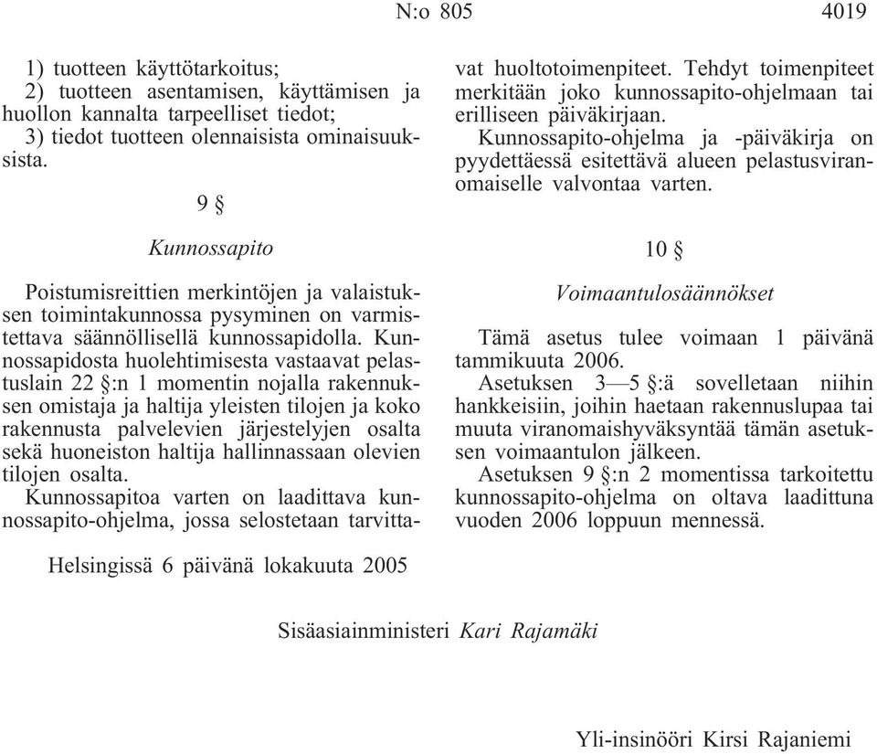 Kunnossapidosta huolehtimisesta vastaavat pelastuslain 22 :n 1 momentin nojalla rakennuksen omistaja ja haltija yleisten tilojen ja koko rakennusta palvelevien järjestelyjen osalta sekä huoneiston