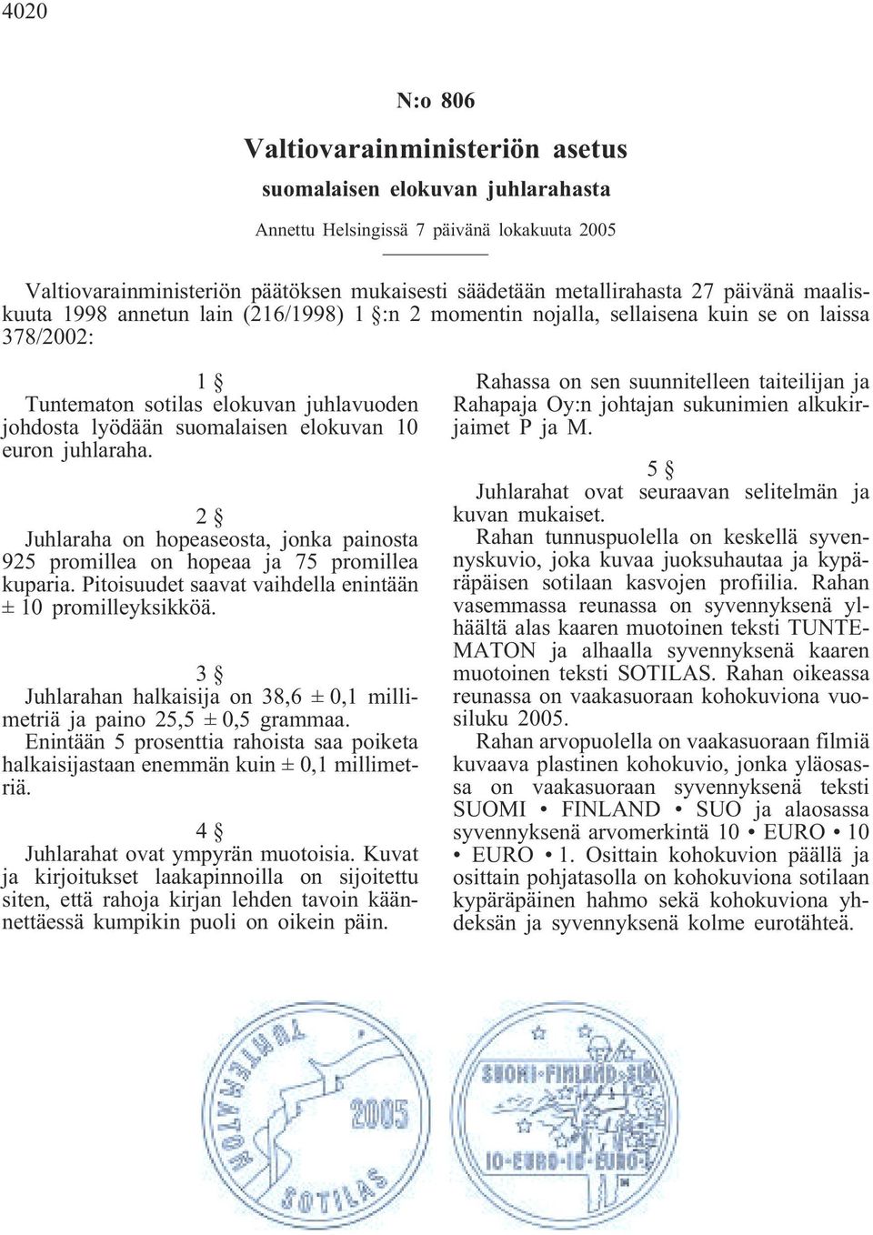 euron juhlaraha. 2 Juhlaraha on hopeaseosta, jonka painosta 925 promillea on hopeaa ja 75 promillea kuparia. Pitoisuudet saavat vaihdella enintään ± 10 promilleyksikköä.