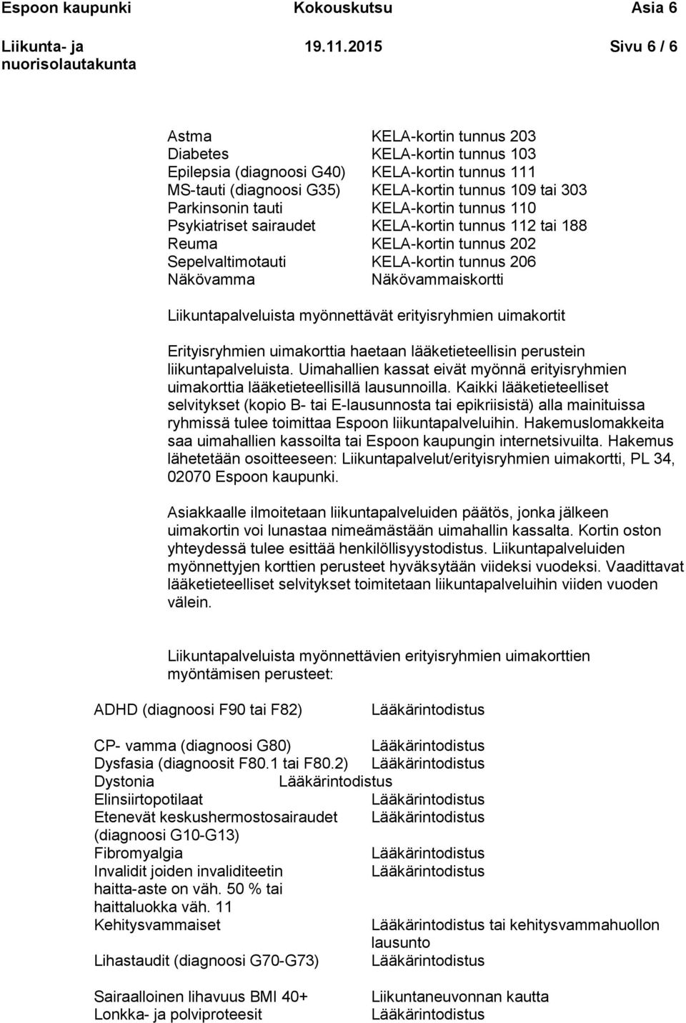 KELA-kortin tunnus 110 Psykiatriset sairaudet KELA-kortin tunnus 112 tai 188 Reuma KELA-kortin tunnus 202 Sepelvaltimotauti KELA-kortin tunnus 206 Näkövamma Näkövammaiskortti Liikuntapalveluista