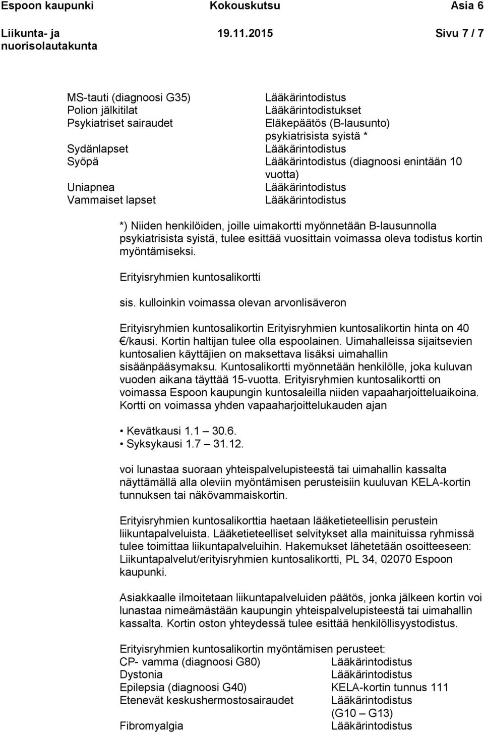 Uniapnea Vammaiset lapset *) Niiden henkilöiden, joille uimakortti myönnetään B-lausunnolla psykiatrisista syistä, tulee esittää vuosittain voimassa oleva todistus kortin myöntämiseksi.