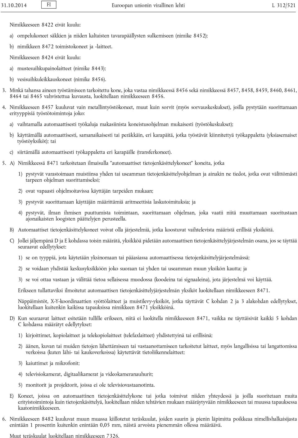 toimistokoneet ja -laitteet. Nimikkeeseen 8424 eivät kuulu: a) mustesuihkupainolaitteet (nimike 8443); b) vesisuihkuleikkauskoneet (nimike 8456). 3.