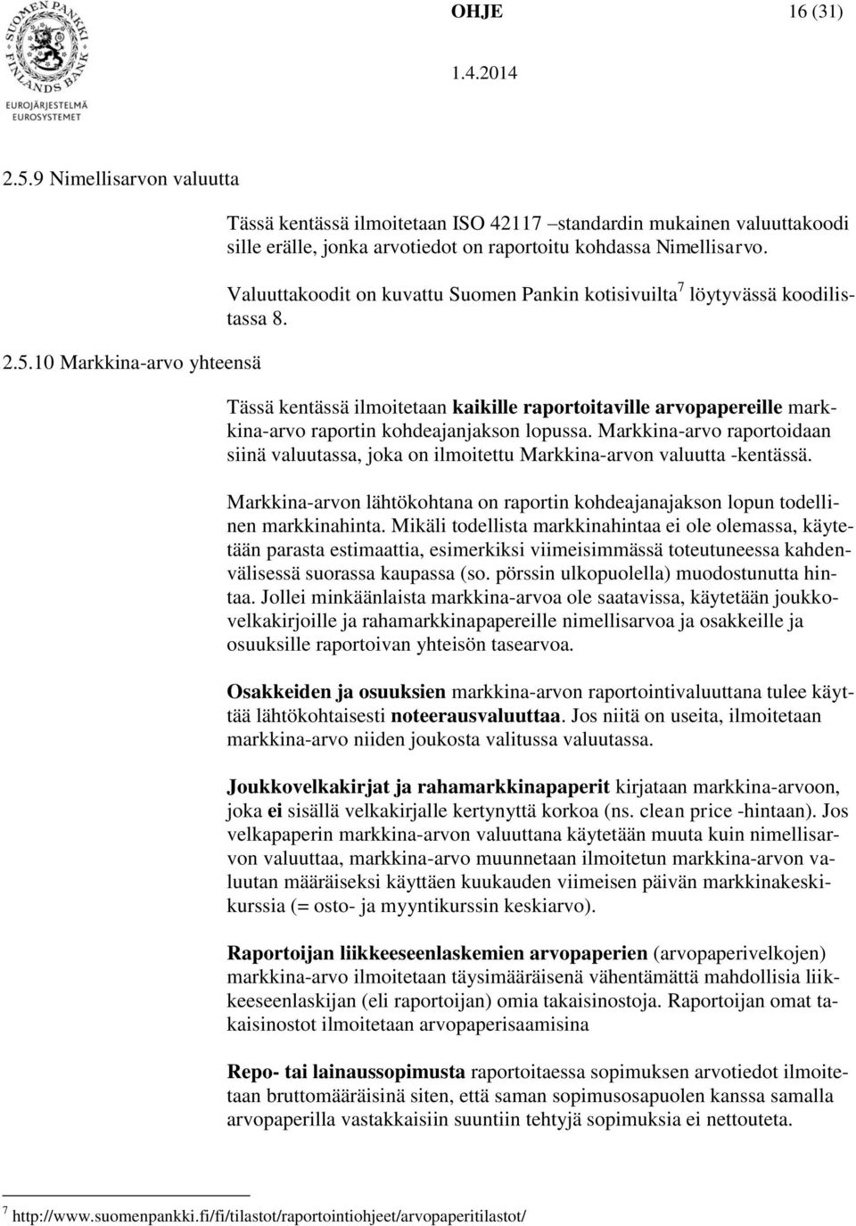 Markkina-arvo raportoidaan siinä valuutassa, joka on ilmoitettu Markkina-arvon valuutta -kentässä. Markkina-arvon lähtökohtana on raportin kohdeajanajakson lopun todellinen markkinahinta.