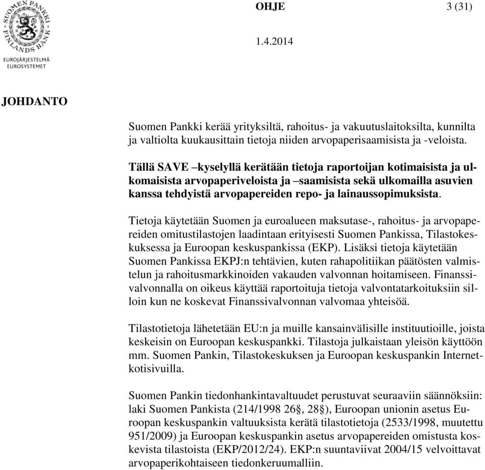 Tietoja käytetään Suomen ja euroalueen maksutase-, rahoitus- ja arvopapereiden omitustilastojen laadintaan erityisesti Suomen Pankissa, Tilastokeskuksessa ja Euroopan keskuspankissa (EKP).