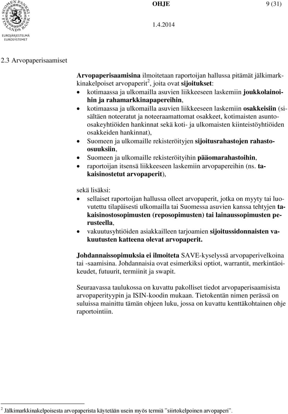 joukkolainoihin ja rahamarkkinapapereihin, kotimaassa ja ulkomailla asuvien liikkeeseen laskemiin osakkeisiin (sisältäen noteeratut ja noteeraamattomat osakkeet, kotimaisten asuntoosakeyhtiöiden