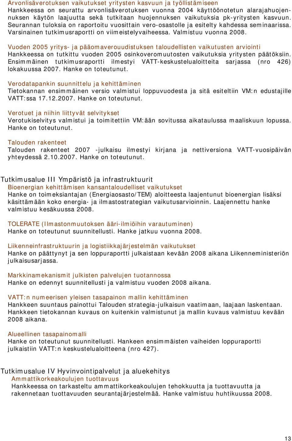 Valmistuu vuonna 2008. Vuoden 2005 yritys- ja pääomaverouudistuksen taloudellisten vaikutusten arviointi Hankkeessa on tutkittu vuoden 2005 osinkoveromuutosten vaikutuksia yritysten päätöksiin.