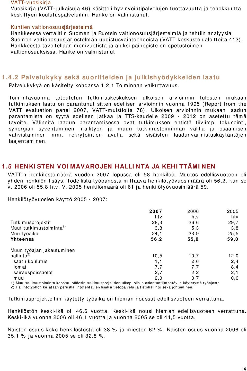 (VATT-keskustelualoitteita 413). Hankkeesta tavoitellaan monivuotista ja aluksi painopiste on opetustoimen valtionosuuksissa. Hanke on valmistunut 1.4.2 Palvelukyky sekä suoritteiden ja julkishyödykkeiden laatu Palvelukykyä on käsitelty kohdassa 1.