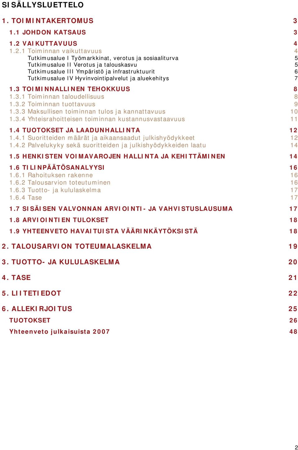 1 Toiminnan vaikuttavuus 4 Tutkimusalue I Työmarkkinat, verotus ja sosiaaliturva 5 Tutkimusalue II Verotus ja talouskasvu 5 Tutkimusalue III Ympäristö ja infrastruktuurit 6 Tutkimusalue IV